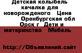 Детская колыбель-качалка для новорожденого › Цена ­ 2 500 - Оренбургская обл., Орск г. Дети и материнство » Мебель   